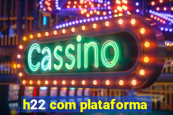 h22 com plataforma